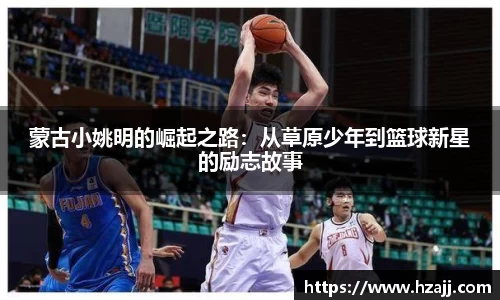 蒙古小姚明的崛起之路：从草原少年到篮球新星的励志故事