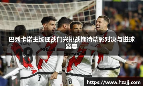 巴列卡诺主场迎战门兴挑战期待精彩对决与进球盛宴