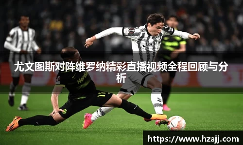 尤文图斯对阵维罗纳精彩直播视频全程回顾与分析